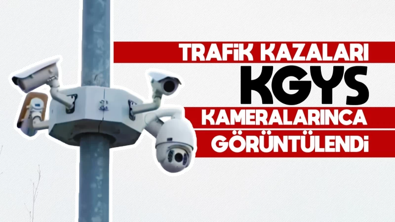 Trafik kazaları KGYS kameralarınca görüntülendi