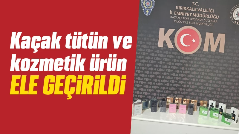 Kaçak tütün ve kozmetik ürün ele geçirildi