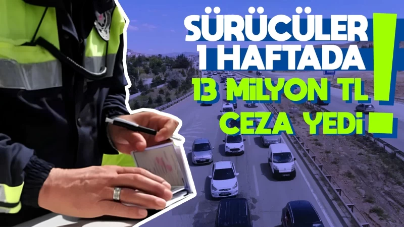 Sürücüler 1 haftada 13 milyon TL ceza yedi!