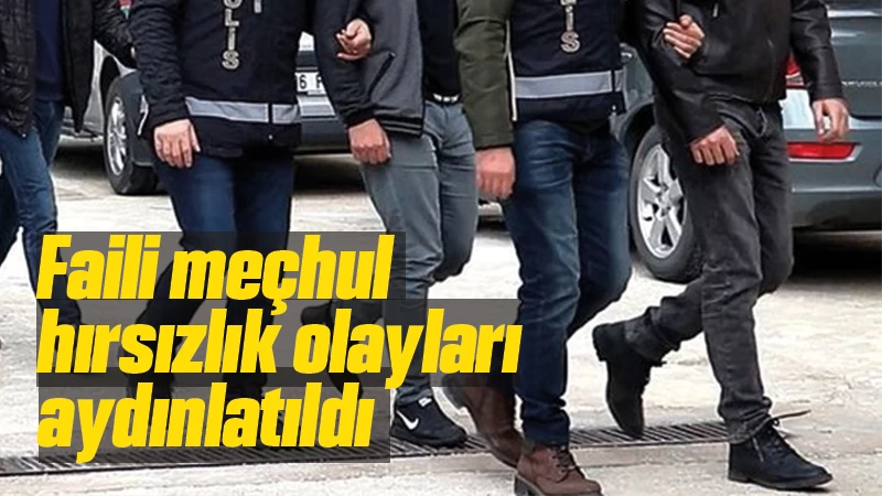 Faili meçhul hırsızlık olayları aydınlatıldı 