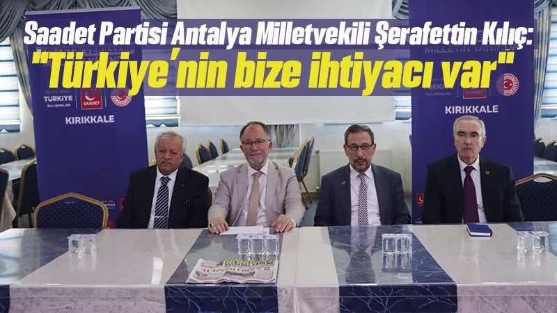 Milletvekili Kılıç: "Türkiye’nin Saadet Partisi’ne ihtiyacı var"