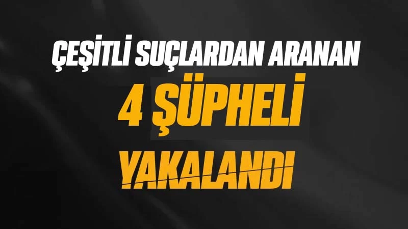 4 şüpheli çeşitli suçlardan tutuklandı