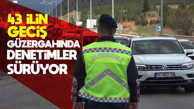 43 ilin geçiş güzergahında denetimler sürüyor