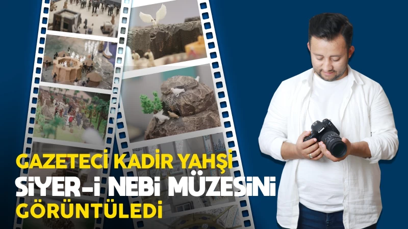 Gazeteci Kadir Yahşi Siyer-i Nebi müzesini görüntüledi