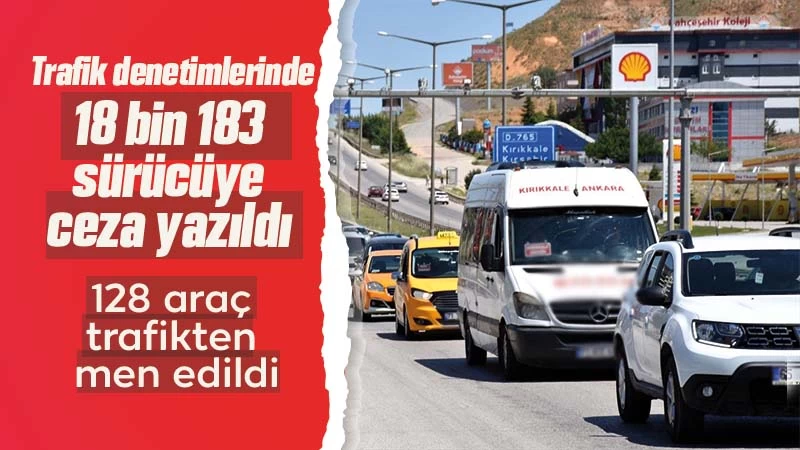 Trafik denetimlerinde 18 bin 183 sürücüye ceza yazıldı
