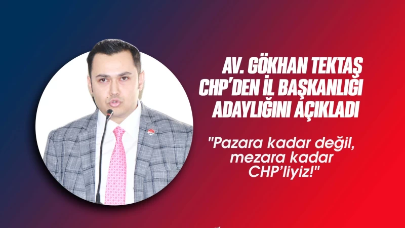 Gökhan Tektaş: "Pazara kadar değil, mezara kadar CHP’liyiz!"