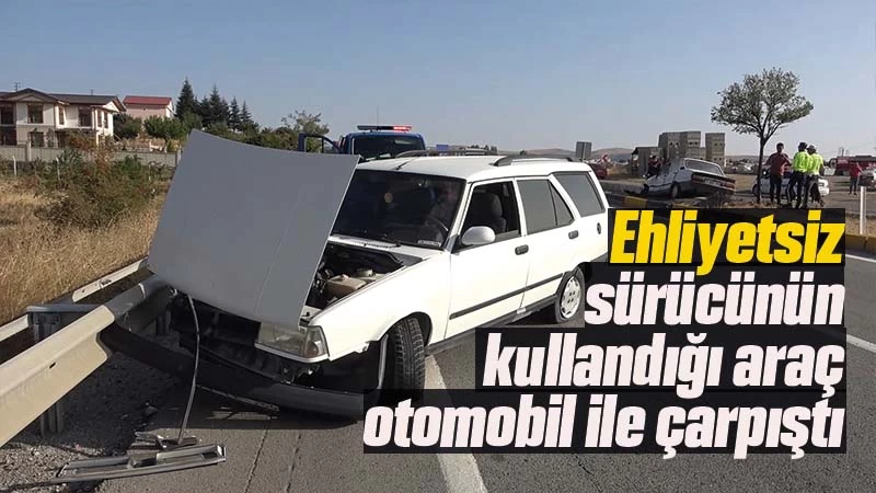 Ehliyetsiz sürücünün kullandığı araç otomobil ile çarpıştı