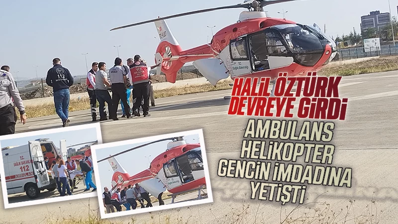 Öztürk devreye girdi, ambulans helikopter gencin imdadına yetişti 