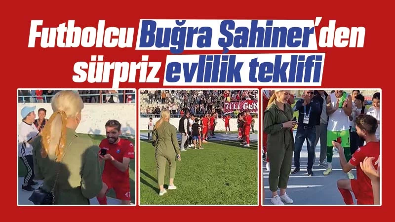 Futbolcu Buğra Şahiner’den sürpriz evlilik teklifi 