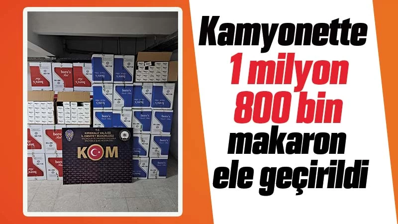 Kamyonette 1 milyon 800 bin makaron ele geçirildi