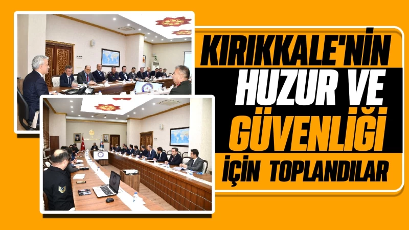 Kırıkkale’nin huzur ve güvenlik toplantısı yapıldı 