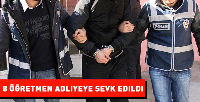 8 öğretmen adliyeye sevk edildi