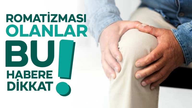 Romatizması olanlar bu habere dikkat!