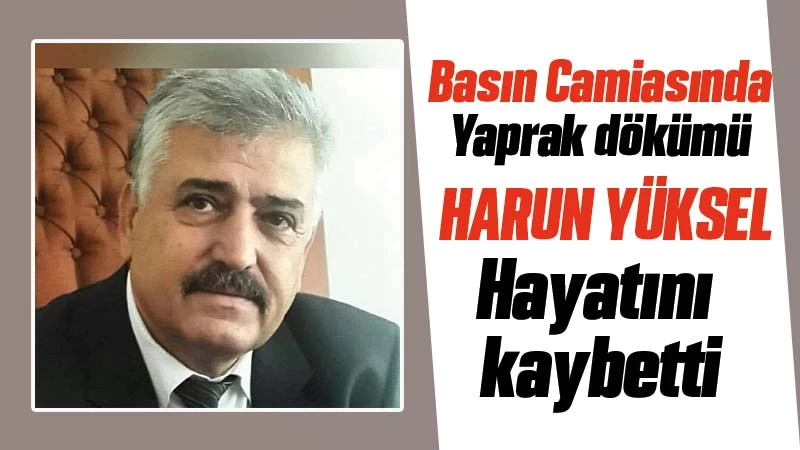 Harun Yüksel, hayatını kaybetti 