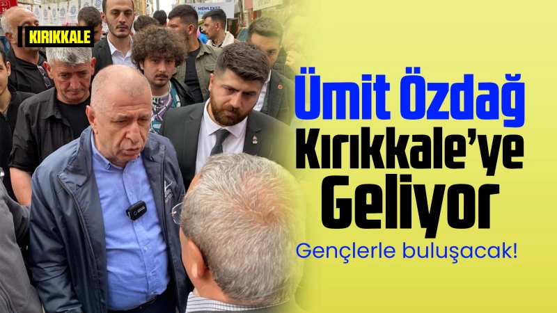 Ümit Özdağ Kırıkkale'ye geliyor!