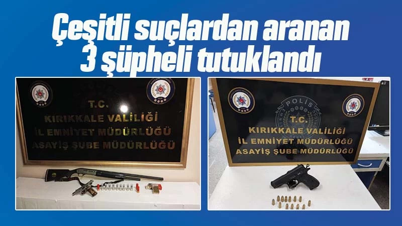 Kırıkkale'de çeşitli suçlardan aranan 3 şüpheli tutuklandı 