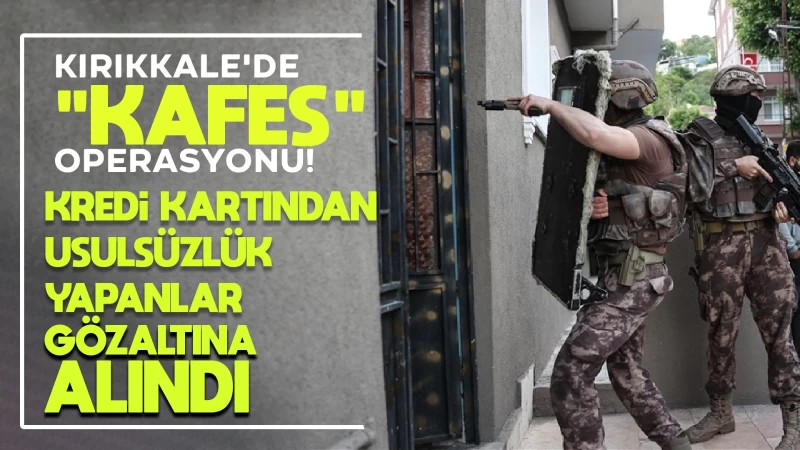 Kırıkkale’de kafes operasyonu!