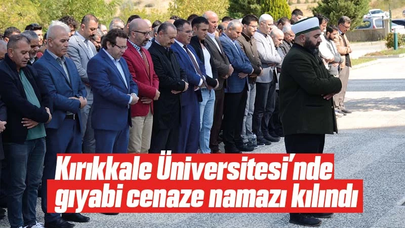Kırıkkale Üniversitesi’nde gıyabi cenaze namazı kılındı 