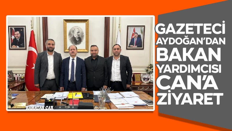 Gazeteci Aydoğan’dan Bakan Yardımcısı Can’a ziyaret 