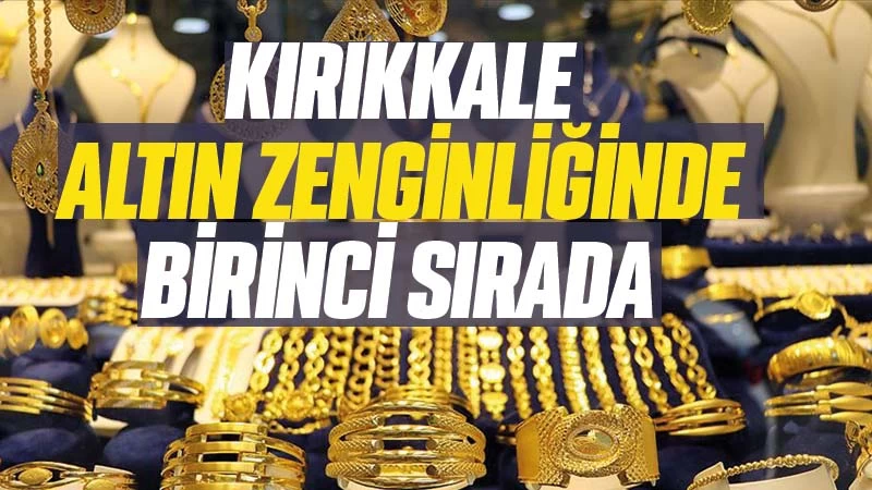 Kırıkkale altın zenginliğinde birinci 