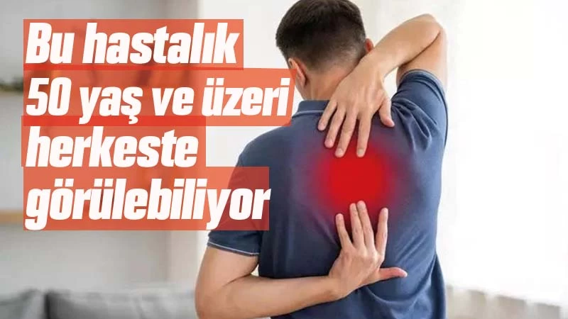 Bu hastalık 50 yaş üzeri herkeste görülebiliyor 