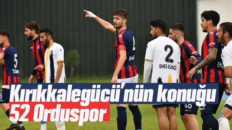 Kırıkkalegücü’nün Konuğu 52 Orduspor