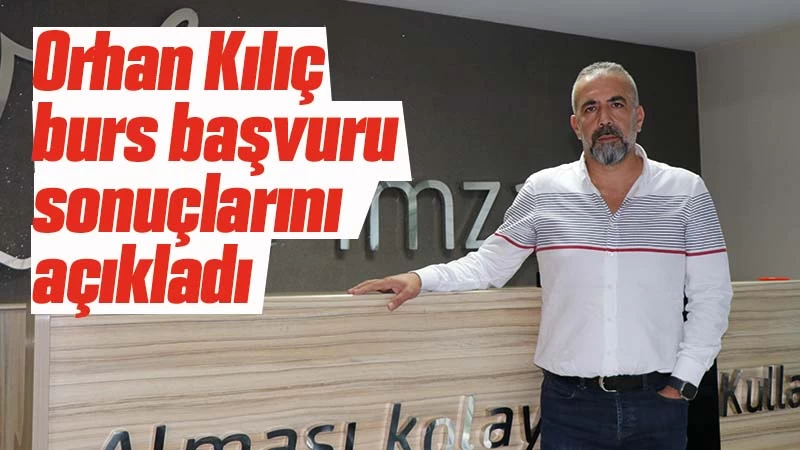 Orhan Kılıç burs başvuru sonuçlarını açıkladı 