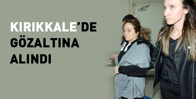 Kırıkkale’de gözaltına alındı