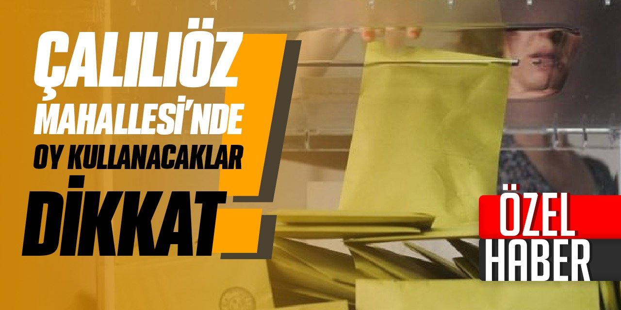 Çalılıöz Mahallesi’nde oy kullanacaklar dikkat!