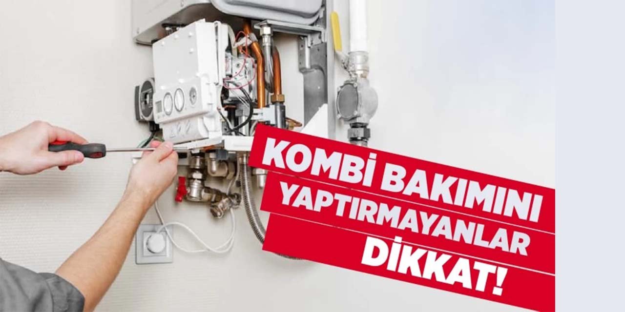 Kombi bakımını yaptırmayanlar dikkat!