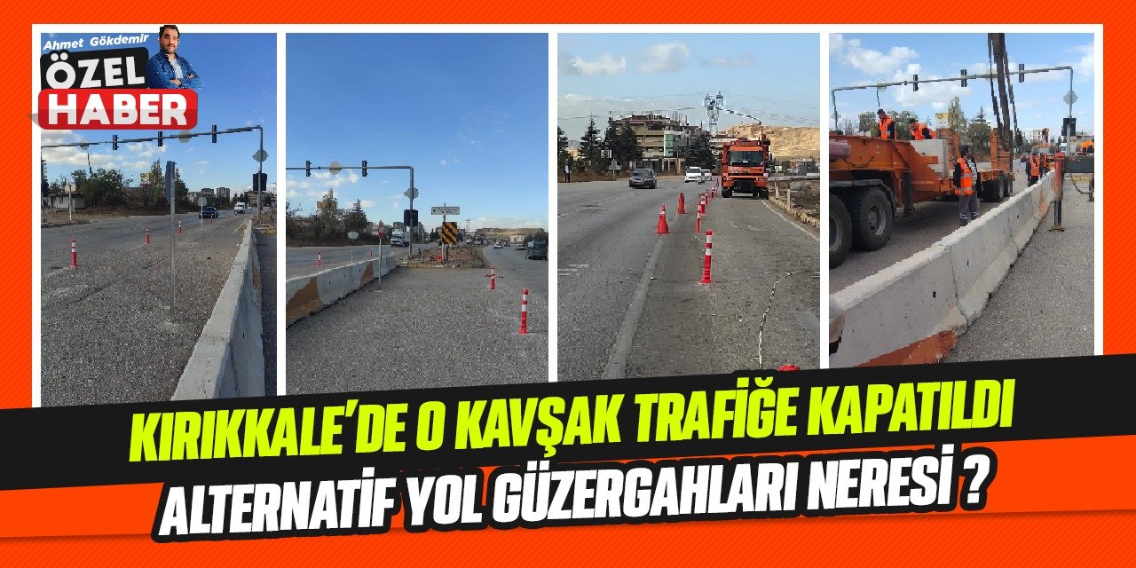 Kırıkkale’de o kavşak trafiğe kapatıldı