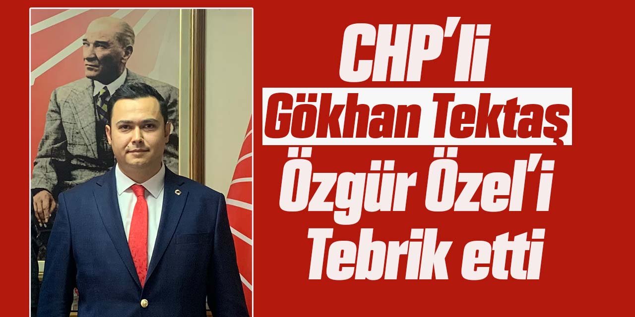 CHP’li Gökhan Tektaş’tan Özgür Özel’e tebrik