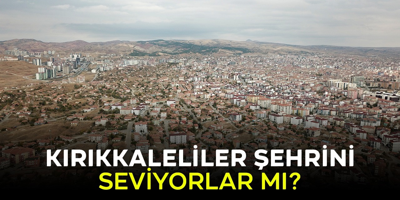 Kırıkkaleliler, Kırıkkale'yi seviyor mu?