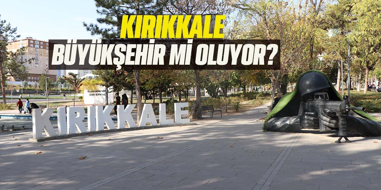 Kırıkkale büyükşehir mi oluyor?