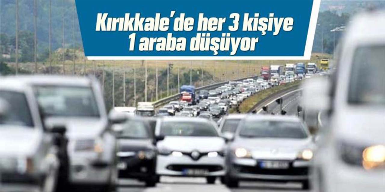 Kırıkkale’de her 3 kişiye 1 araba düşüyor