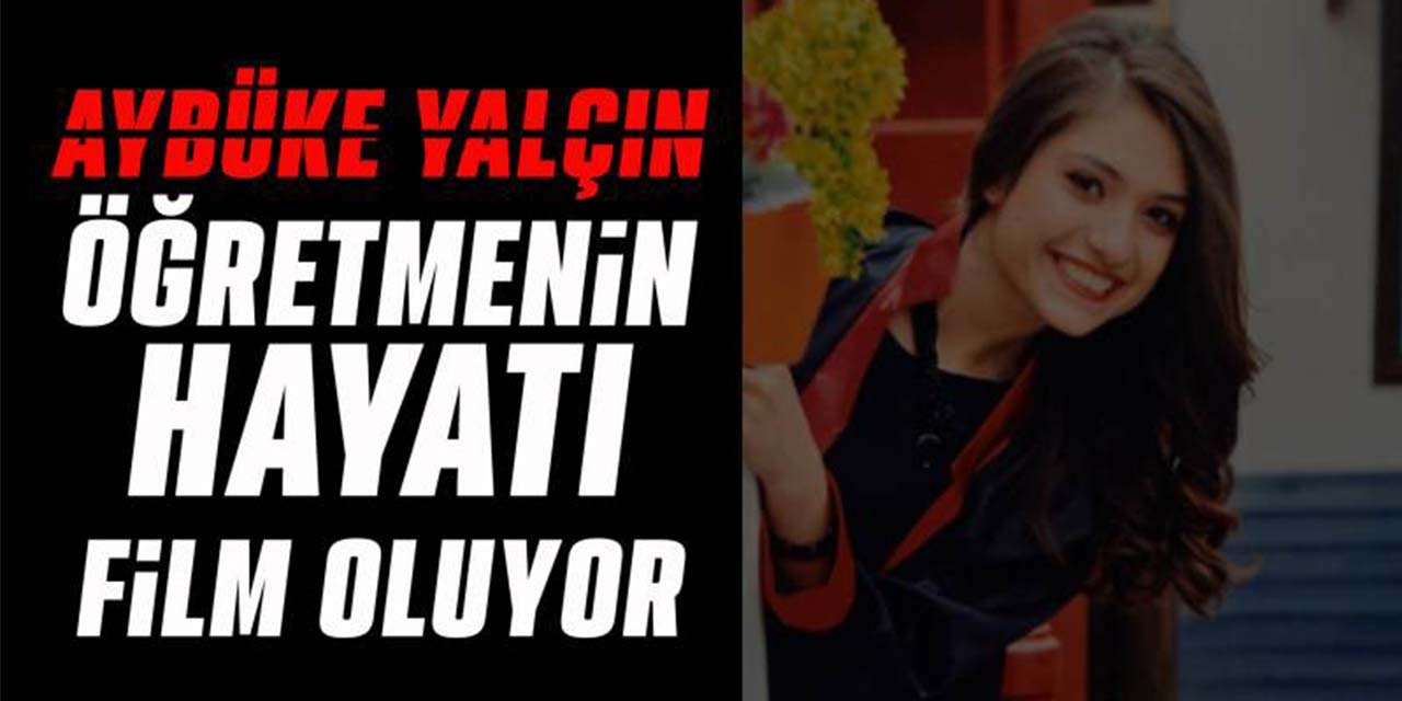 Aybüke Yalçın öğretmenin hayatı film oluyor