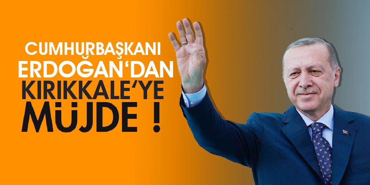 Cumhurbaşkanı Erdoğan’dan Kırıkkale’ye müjde