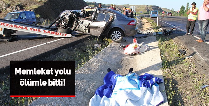 Memleket yolu ölümle bitti!