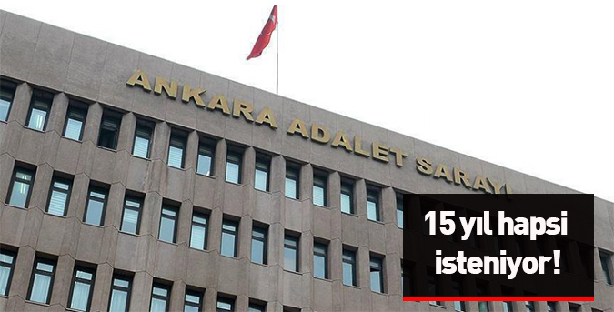 15 yıl hapsi isteniyor!
