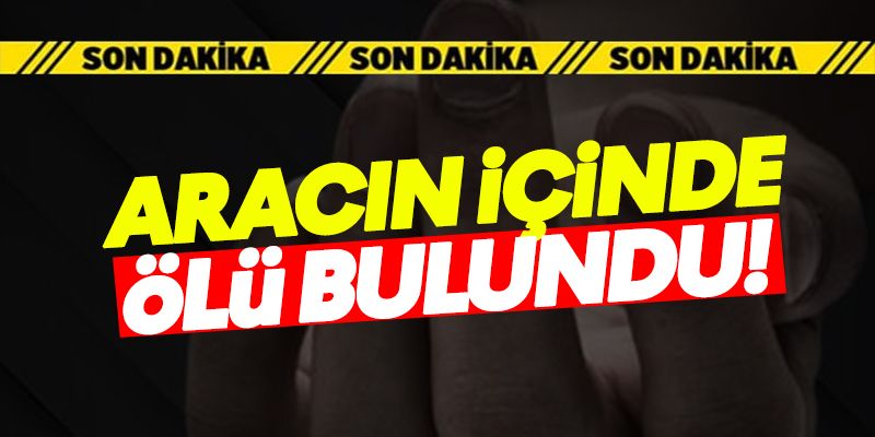 Aracın içinde ölü bulundu