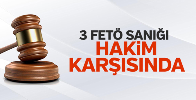 3 FETÖ sanığı hâkim karşısında