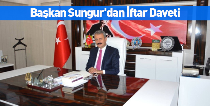 Başkan Sungur'dan İftar Daveti