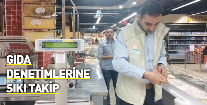 Gıda denetimlerine sıkı takip