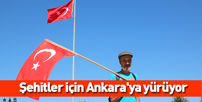 Şehitler için Ankara'ya yürüyor