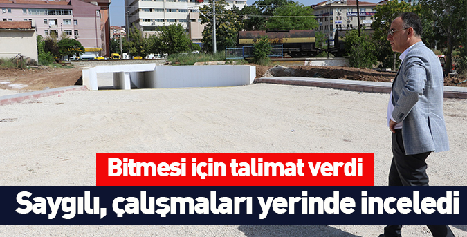 Saygılı, Çalışmaları Yerinde İnceledi