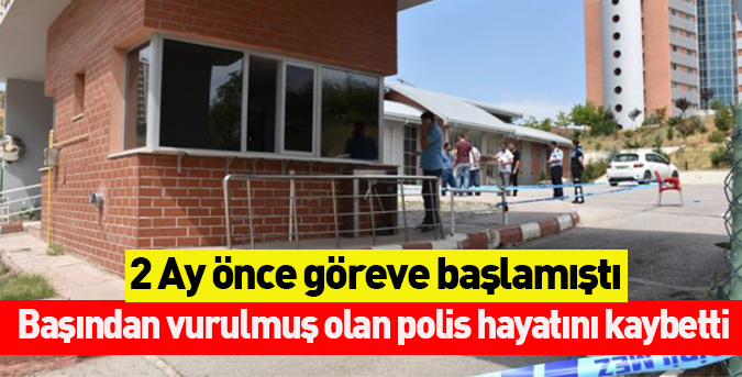 Başından vurulmuş olan polis hayatını kaybetti