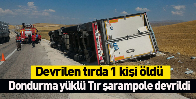 Devrilen tırda 1 kişi öldü