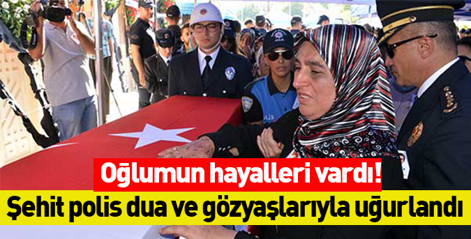 Oğlumun hayalleri vardı!