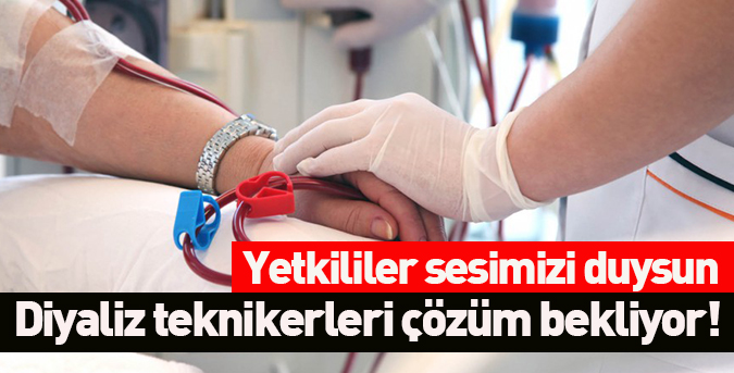 Diyaliz teknikerleri çözüm bekliyor!