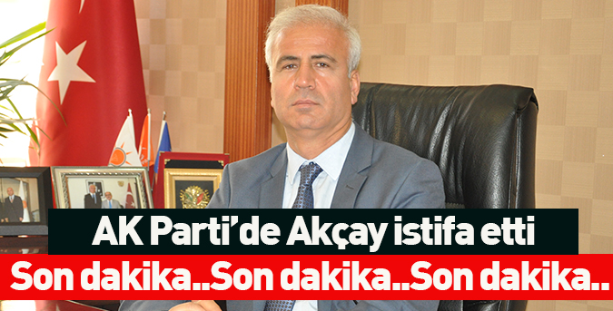 Akçay istifa etti